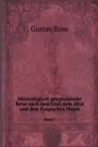 Mineralogisch-geognostische Reise nach dem Ural, dem Altai und dem Kaspischen Meere