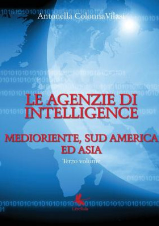 Le Agenzie Di Intelligence - Terzo Volume - Medioriente, Sud America Ed Asia