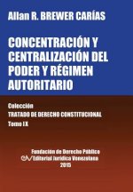 CONCENTRACION Y CENTRALIZACION DEL PODER Y REGIMEN AUTORITARIO. Coleccion Tratado de Derecho Constitucional, Tomo IX
