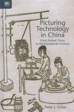 Picturing Technology in China - From Earliest Times to the Nineteenth Century