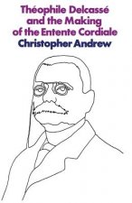 Theophile Delcasse and the Making of the Entente Cordiale