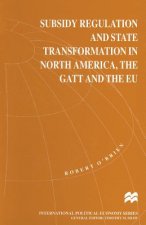 Subsidy Regulation and State Transformation in North America, the GATT and the EU