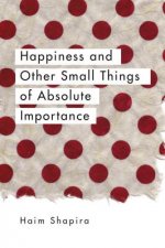 Happiness and Other Small Things of Absolute Importance