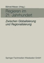 Regieren Im 21. Jahrhundert -- Zwischen Globalisierung Und Regionalisierung