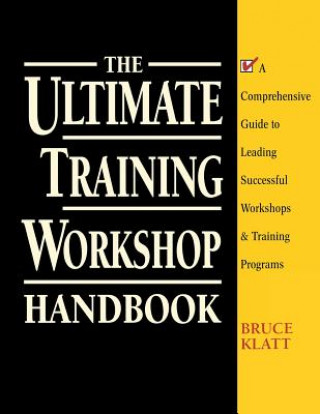 Ultimate Training Workshop Handbook: A Comprehensive Guide to Leading Successful Workshops and Training Programs