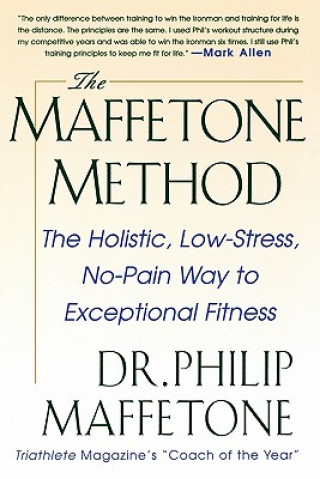 Maffetone Method:  The Holistic,  Low-Stress, No-Pain Way to Exceptional Fitness