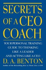 Secrets of a CEO Coach:  Your Personal Training Guide to Thinking Like a Leader and Acting Like a CEO