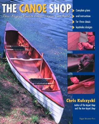 Canoe Shop: Three Elegant Wooden Canoes Anyone Can Build (Chris Kulczycki)()