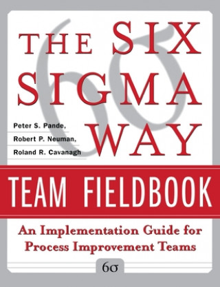 Six Sigma Way Team Fieldbook: An Implementation Guide for Process Improvement Teams