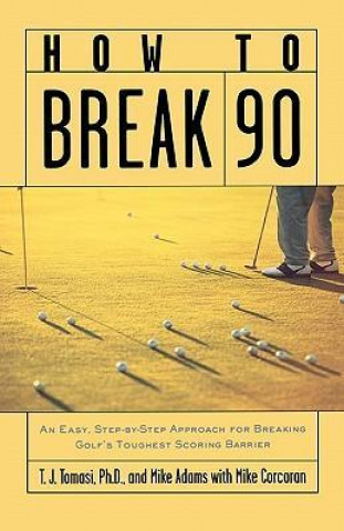 How to Break 90: An Easy Approach for Breaking Golf's Toughest Scoring Barrier