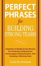 Perfect Phrases for Building Strong Teams: Hundreds of Ready-to-Use Phrases for Fostering Collaboration, Encouraging Communication, and Growing a Winn