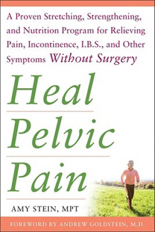 Heal Pelvic Pain: The Proven Stretching, Strengthening, and Nutrition Program for Relieving Pain, Incontinence,& I.B.S, and Other Symptoms Without Sur