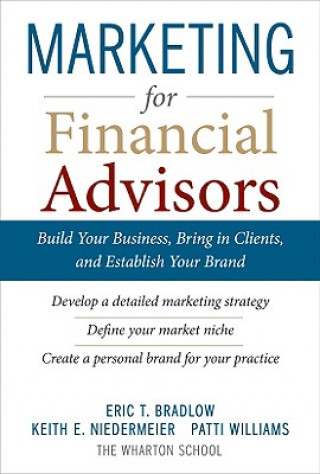 Marketing for Financial Advisors: Build Your Business by Establishing Your Brand, Knowing Your Clients and Creating a Marketing Plan