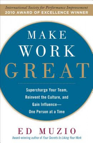 Make Work Great:  Super Charge Your Team, Reinvent the Culture, and Gain Influence One Person at a Time