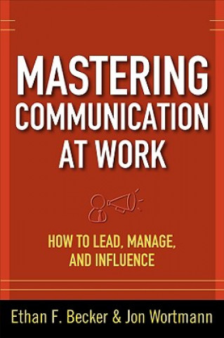 Mastering Communication at Work: How to Lead, Manage, and Influence