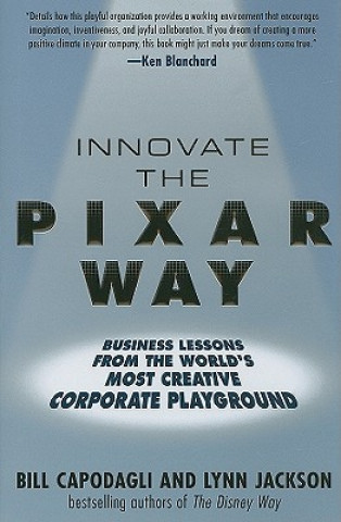 Innovate the Pixar Way:  Business Lessons from the World's Most Creative Corporate Playground