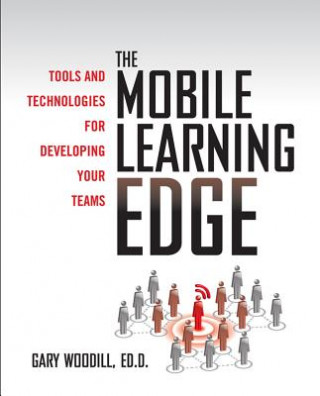 Mobile Learning Edge: Tools and Technologies for Developing Your Teams