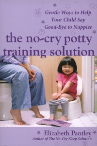 No-Cry Potty Training Solution: Gentle Ways to Help Your Child Say Good-Bye to Nappies 'UK Edition'