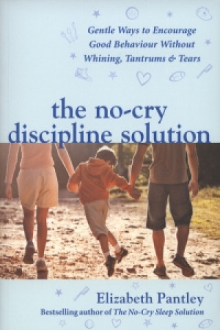 No-Cry Discipline Solution. Gentle Ways to Encourage Good Behaviour without Whining, Tantrums and Tears (UK Ed)