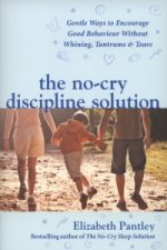 No-Cry Discipline Solution. Gentle Ways to Encourage Good Behaviour without Whining, Tantrums and Tears (UK Ed)
