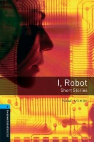 Oxford Bookworms Library: Level 5:: I, Robot - Short Stories