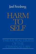Moral Limits of the Criminal Law: Volume 3: Harm to Self