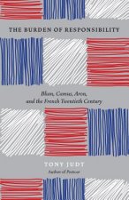 Burden of Responsibility : Blum, Camus, Aron, and the French Twentieth Century