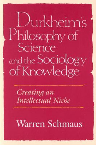 Durkheim's Philosophy of Science and the Sociology of Knowle