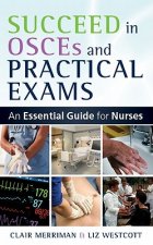 Succeed in OSCEs and Practical Exams: An Essential Guide for Nurses