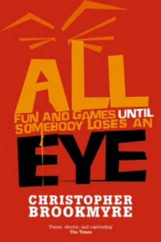 All Fun And Games Until Somebody Loses An Eye (Christopher Brookmyre)(Puha kötésű)