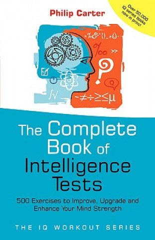 Complete Book of Intelligence Tests - 500 Exercises to Improve, Upgrade and Enhance Your Mind Strength