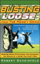 Busting Loose From the Money Game - Mind-Blowing Strategies for Changing the Rules of a Game You Can't Win