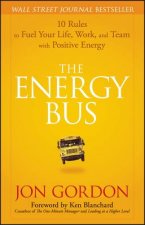 Energy Bus - 10 Rules to Fuel Your Life, Work and Team with Positive Energy