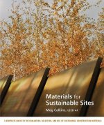 Materials for Sustainable Sites - A Complete Guide to the Evaluation, Selection, and Use of Sustainable Construction Materials