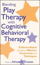 Blending Play Therapy with Cognitive Behavioral Therapy - Evidence-Based and Other Effective Treatments and Techniques