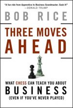 Three Moves Ahead - What Chess Can Teach You About  Business (Even If You've Never Played)