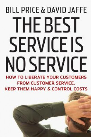 Best Service Is No Service - How to Liberate Your Customers from Customer Service, Keep Them Happy, and Control Costs