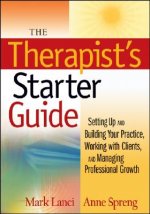 Therapist's Starter Guide - Setting Up and Building Your Practice, Working with Clients, and Managing Professional Growth