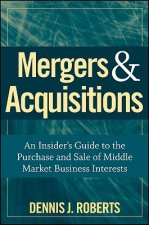 Mergers & Acquisitions - An Insider's Guide to the Purchase and Sale of Middle Market Business Interests