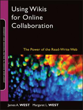 Using Wikis for Online Collaboration - The Power of the Read-Write Web (Jossey-Bass Guides to Online Teaching and Learning)