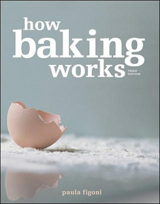 How Baking Works - Exploring the Fundamentals of Baking Science, 3e