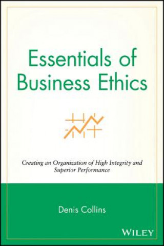Essentials of Business Ethics - Creating an Organization of High Integrity and Superior Performance