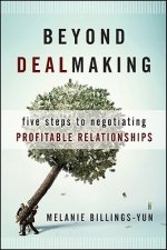 Beyond Dealmaking - Five Steps to Negotiating Profitable Relationships