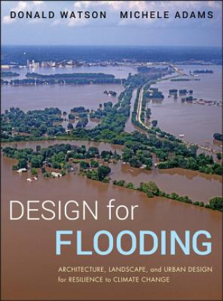 Design for Flooding - Architecture, Landscape, and  Urban Design for Resilience to Flooding and Climate Change