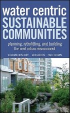 Water-Centric Sustainable Communities - Planning, Retrofitting and Constructing the Next Urban Environments