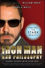 Iron Man and Philosophy - Facing the Stark Reality