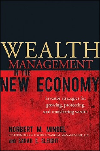 Wealth Management in the New Economy - Investor Strategies for Growing Protecting and Transferring Wealth