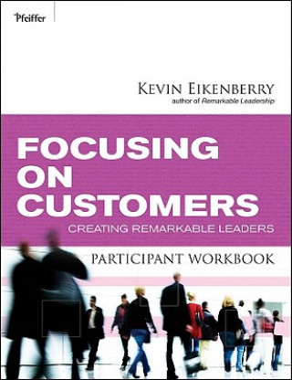 Focusing on Customers Participant Workbook - Creating Remarkable Leaders