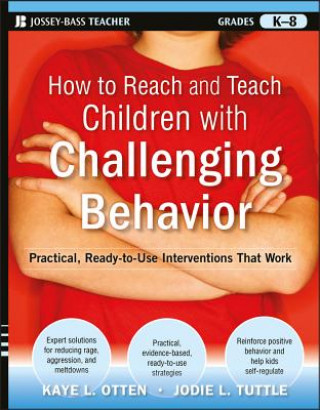 How to Reach and Teach Children with Challenging Behavior - Practical, Ready-to-Use Interventions That Work (Grades K-8)