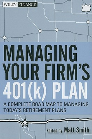 Managing Your Firm's 401(k) Plan - A Complete Roadmap to Managing Today's Retirement Plans